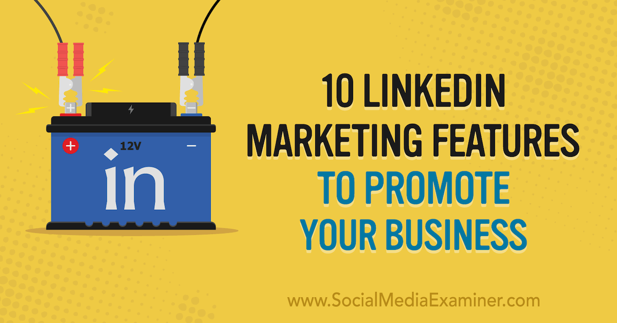 10 LinkedIn Marketing Features to Promote Your Business