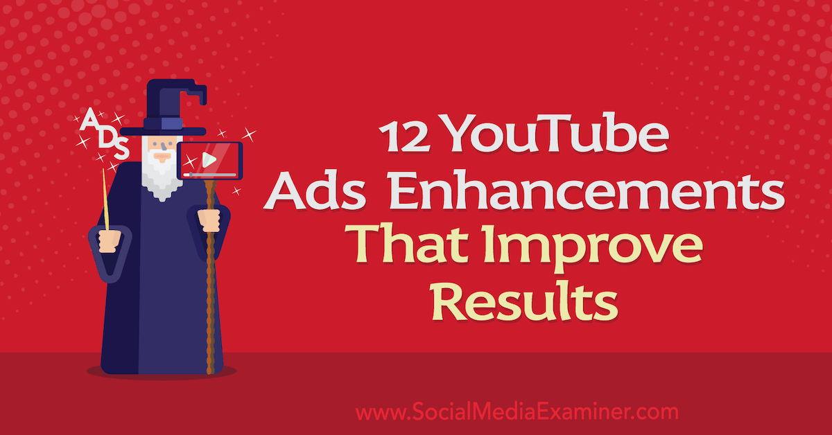 12 YouTube Ads Enhancements That Improve Results
