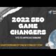 2022 SEO Game Changers - Search Engine Optimization