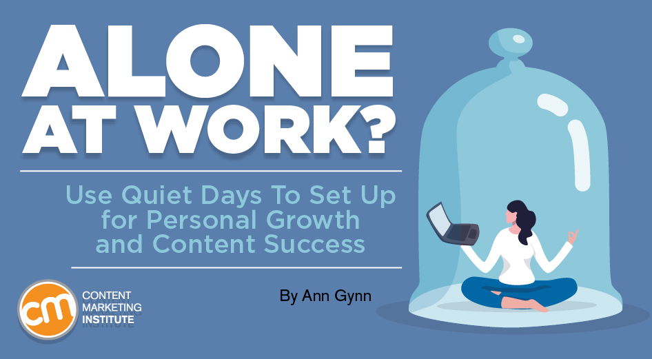 Alone at Work? Use Quiet Days To Set Up for Personal Growth and Content Success