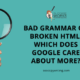 Bad Grammar or Broken HTML: Which Does Google Care about More?