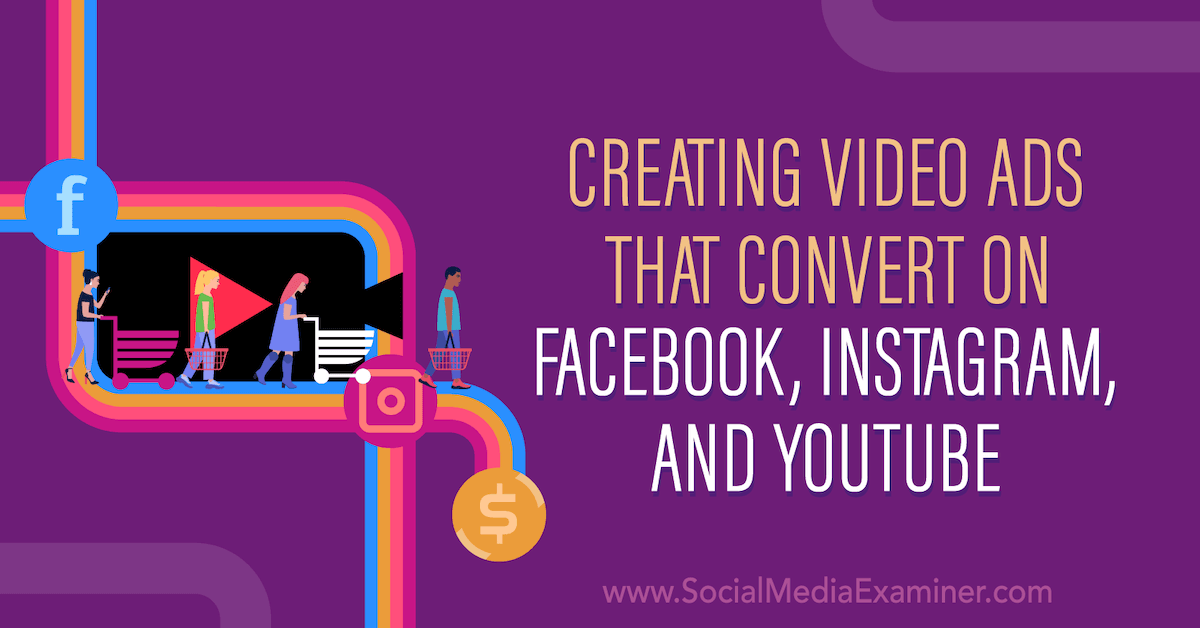 Creating Video Ads That Convert on Facebook, Instagram, and YouTube