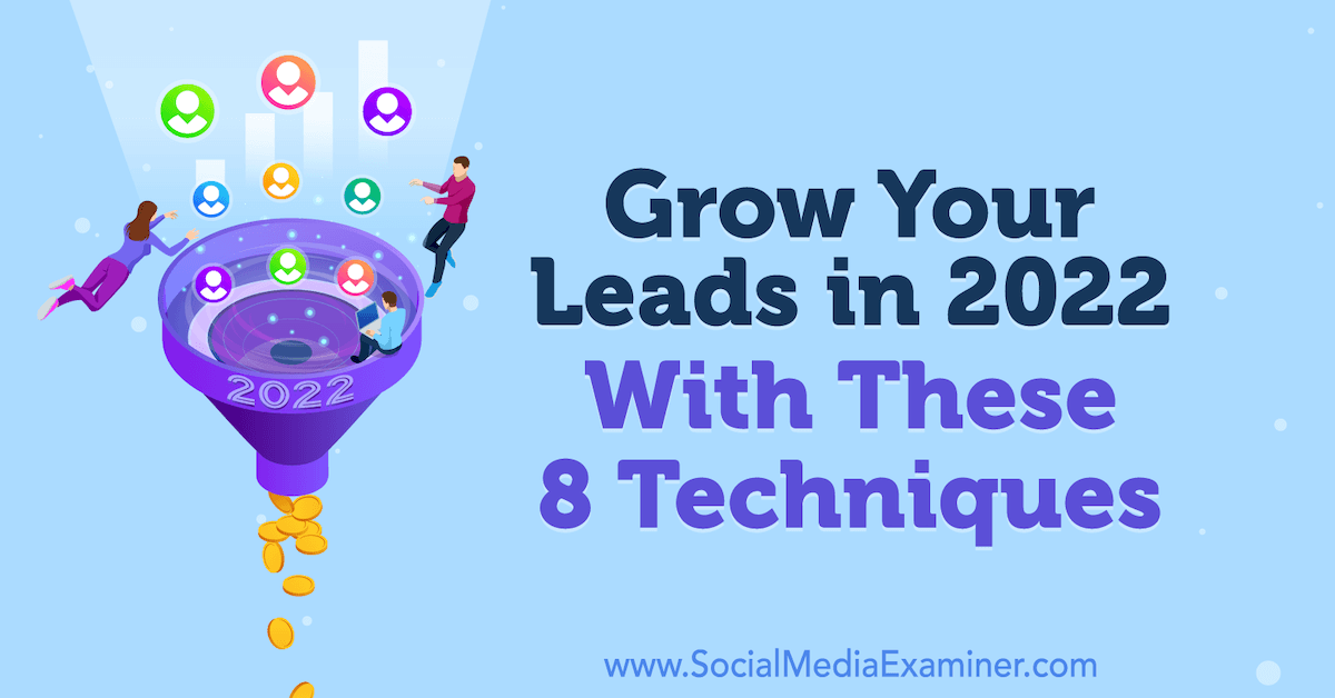 Grow Your Leads in 2022 With These 8 Techniques