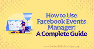 How to Use Facebook Events Manager: A Complete Guide