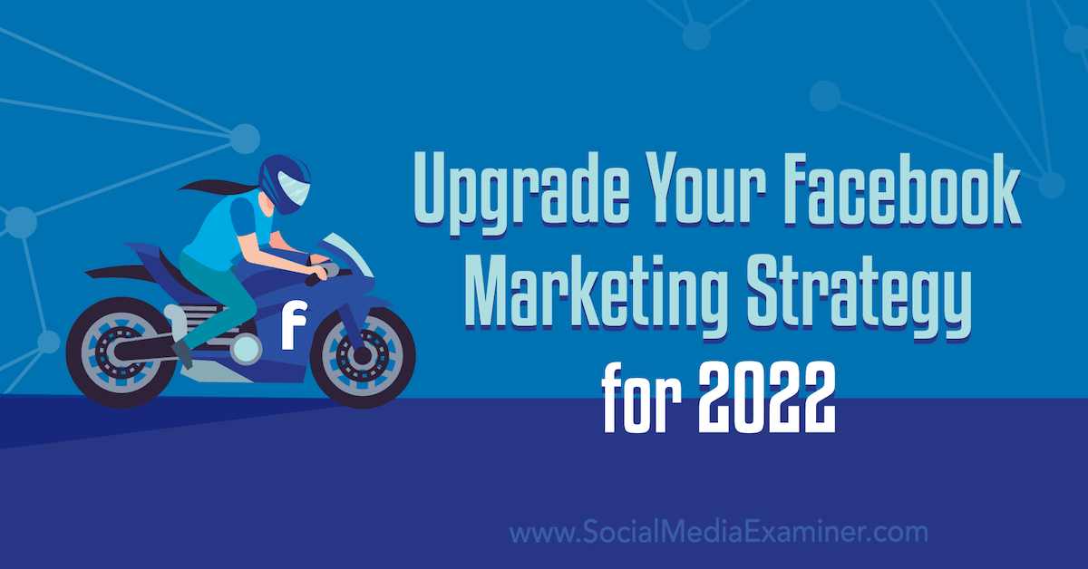 Upgrade Your Facebook Marketing Strategy for 2022