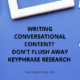 Writing Conversational Content? Don't Flush Away Keyphrase Research
