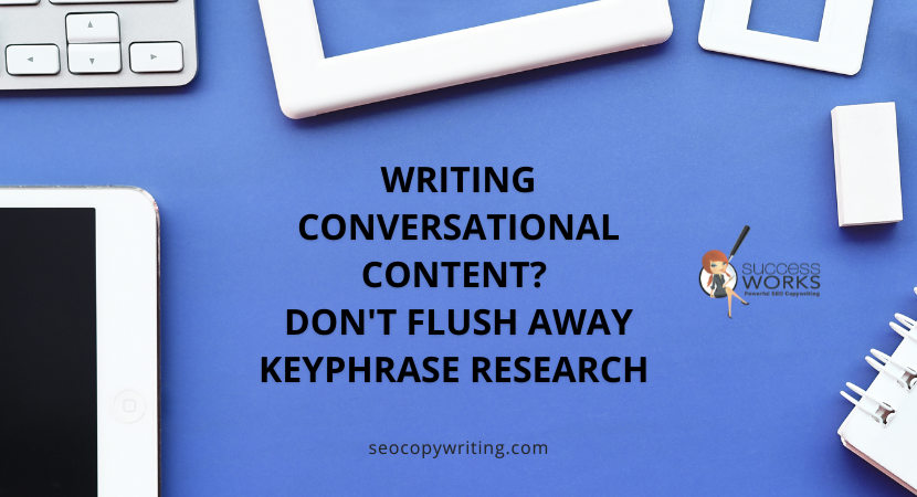 Writing Conversational Content? Don't Flush Away Keyphrase Research