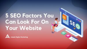 5 SEO Factors You Can Look For On Your Website