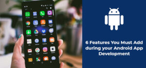 6 Features You Must Add during your Android App Development