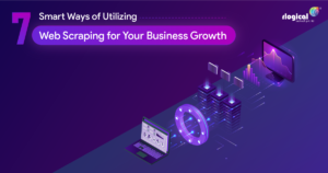 7 Smart Ways of Utilizing Web Scraping for Your Business Growth