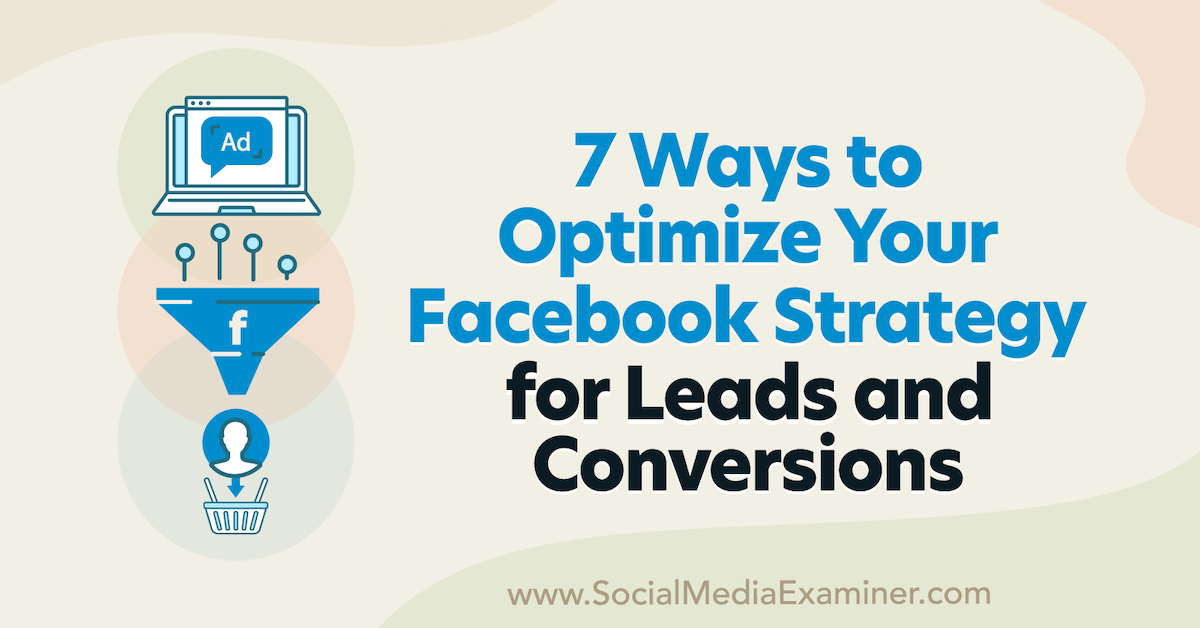 7 Ways to Optimize Your Facebook Strategy for Leads and Conversions