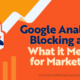 Google Analytics Blocking and What It Means for Marketers