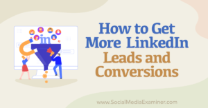 How to Get More LinkedIn Leads and Conversions