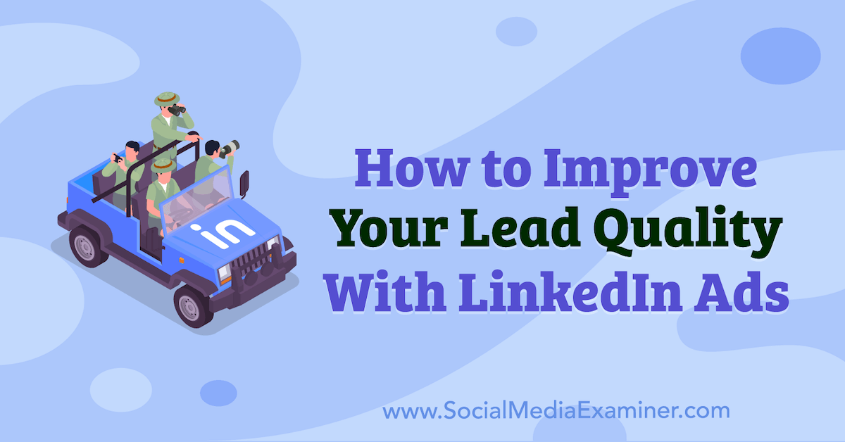 How to Improve Your Lead Quality With LinkedIn Ads