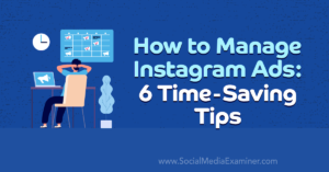 How to Manage Instagram Ads: 6 Time-Saving Tips