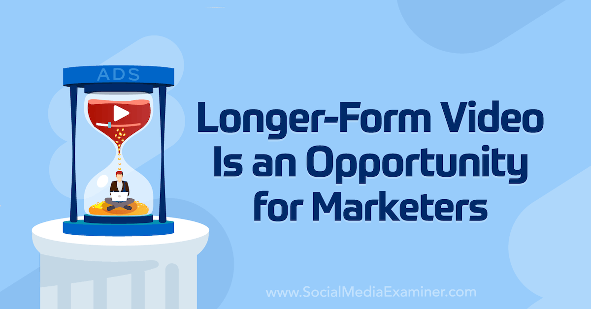 Longer-Form Video Is an Opportunity for Marketers