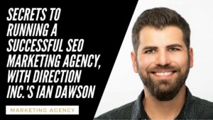 Secrets To Running A Successful SEO Marketing Agency, with Direction Inc.'s Ian Dawson