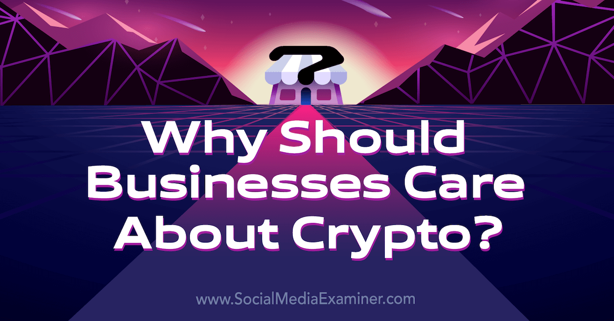 Why Should Businesses Care About Crypto?