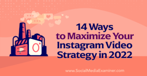 14 Ways to Maximize Your Instagram Video Strategy in 2022