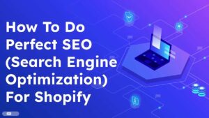 How To Do Perfect Search Engine Optimization (SEO) For Shopify