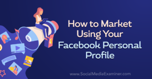 How to Market Using Your Facebook Personal Profile