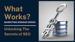 What Works? Marketing Webinar: Unlocking The Secrets of SEO