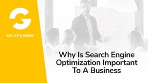 Why Is Search Engine Optimization Important To A Business?