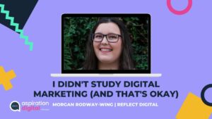 I Didn't Study Marketing (and that's okay) | Morgan Rodway-Wing | SEO Executive | Reflect Digital