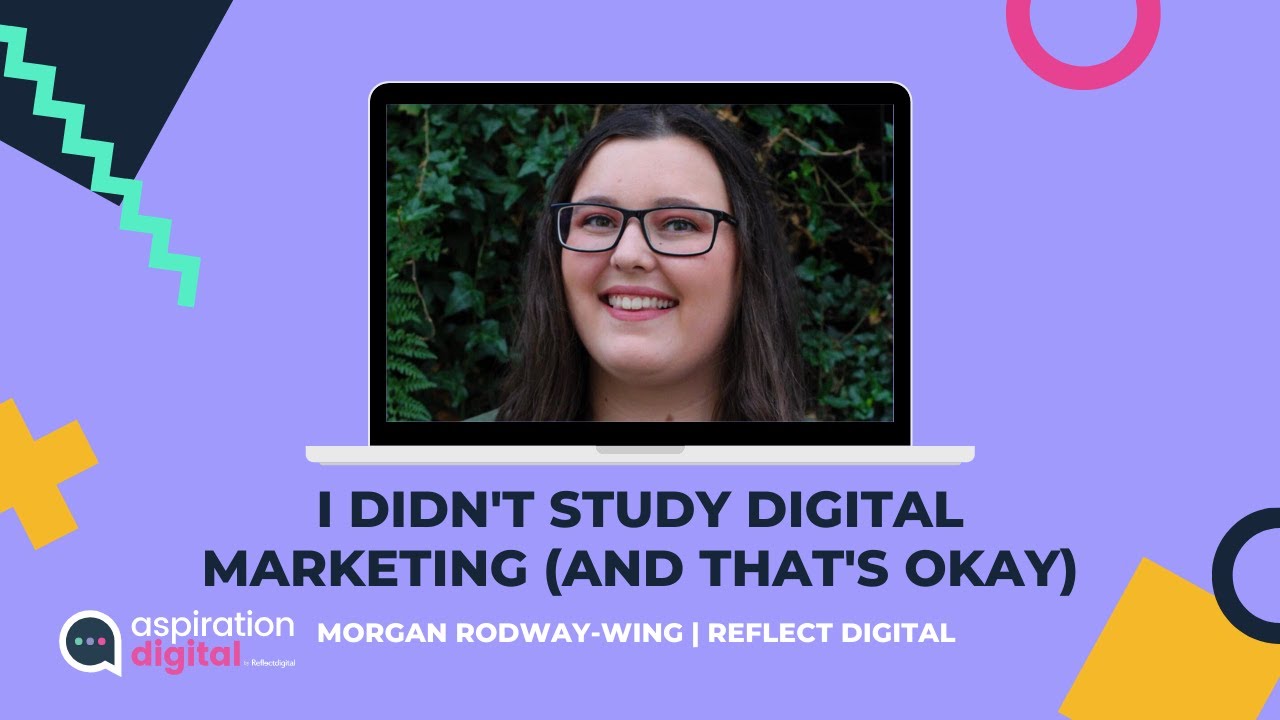 I Didn't Study Marketing (and that's okay) | Morgan Rodway-Wing | SEO Executive | Reflect Digital