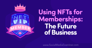 Using NFTs for Memberships: The Future of Business