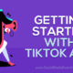 Getting Started With TikTok Ads