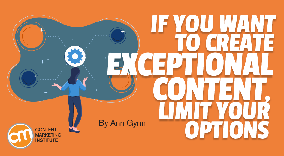 If You Want To Create Exceptional Content, Limit Your Options