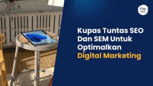 Kupas Tuntas SEO Dan SEM Untuk Optimalkan Digital Marketing