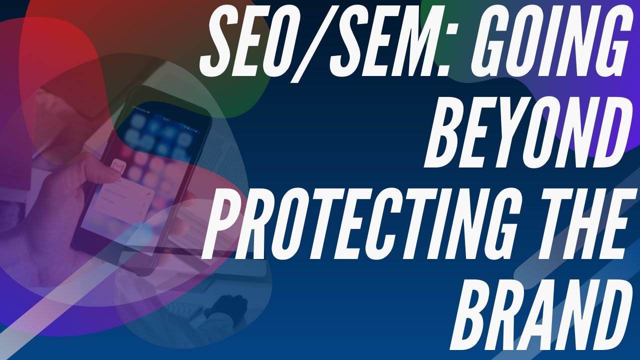 SEO/SEM: Going Beyond Protecting the Brand