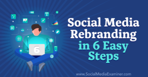 Social Media Rebranding in 6 Easy Steps