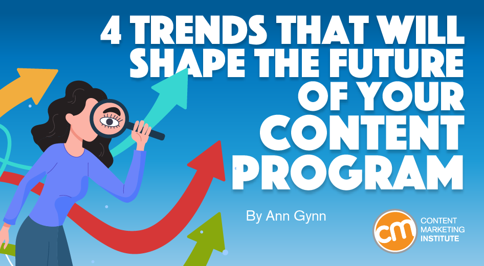 4 Trends That Will Shape the Future of Your Content Program