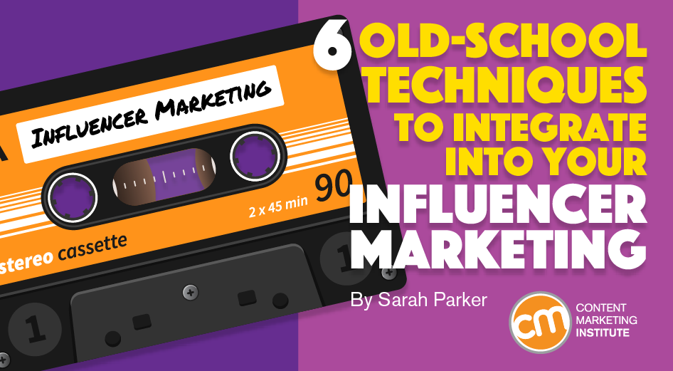 6 Old-School Techniques To Integrate Into Your Influencer Marketing