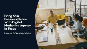 Bring Your Business Online With Digital Marketing Agency In Texas