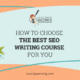 How To Choose The Best SEO Writing Course For You