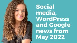 Digital Marketing News May 2022 - WordPress, SEO, Social Media - ICYMI