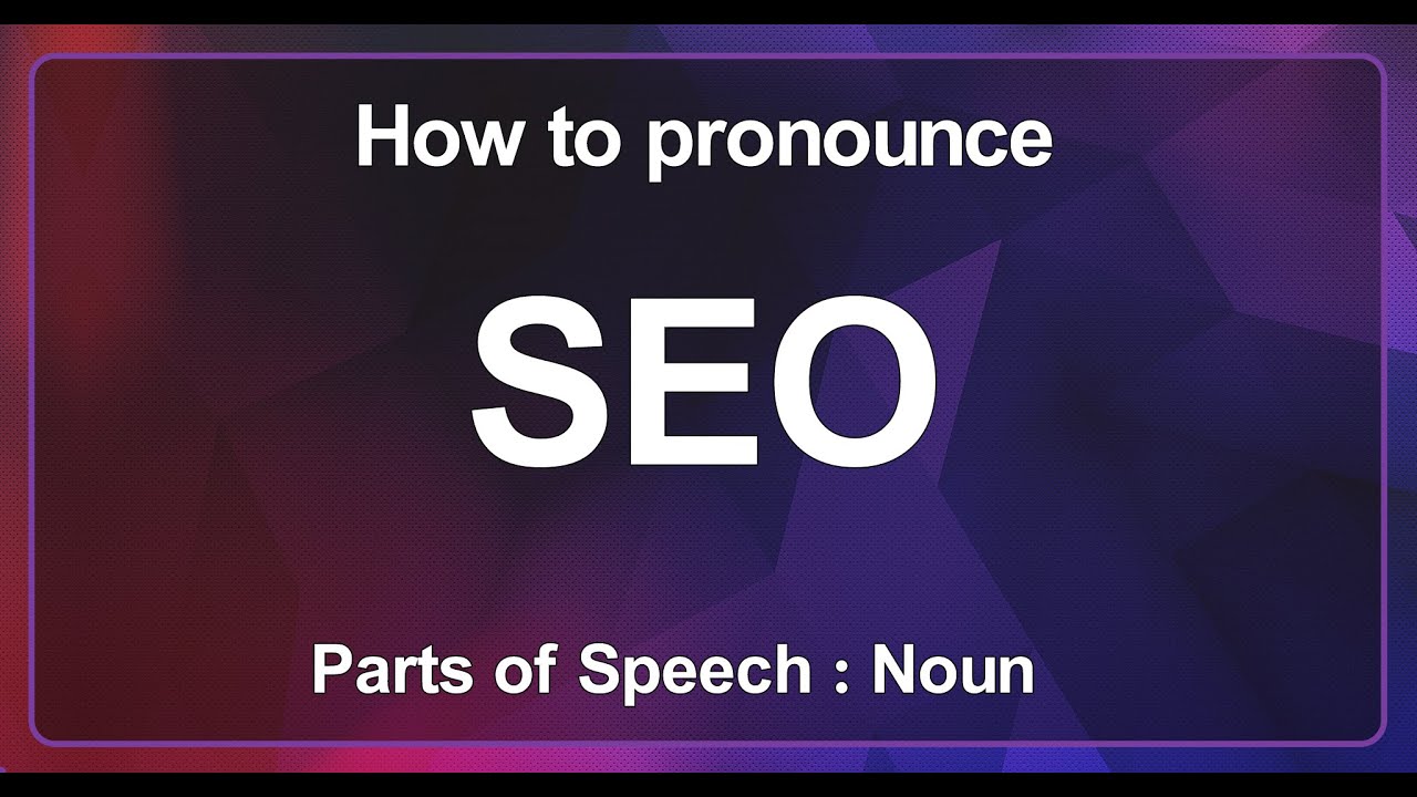 HOW TO PRONOUNCE SEO, HOW TO SAY SEO, THE PRONUNCIATION OF SEO, SEO PRONUNCIATION