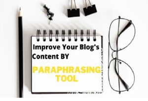 How Can You Improve Your Blog’s Content with a Paraphrasing Tool?