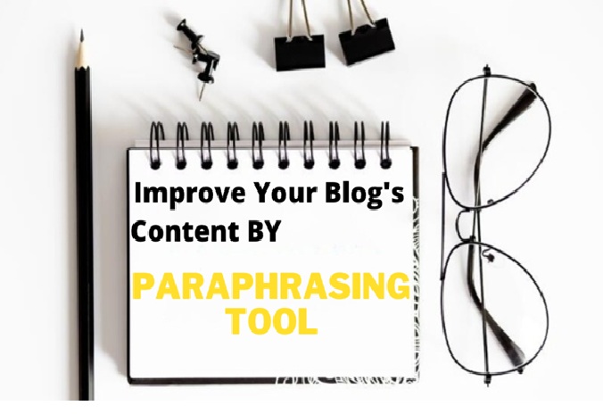 How Can You Improve Your Blog’s Content with a Paraphrasing Tool?