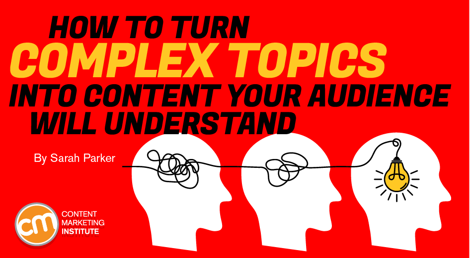 How To Turn Complex Topics Into Content Your Audience Will Understand