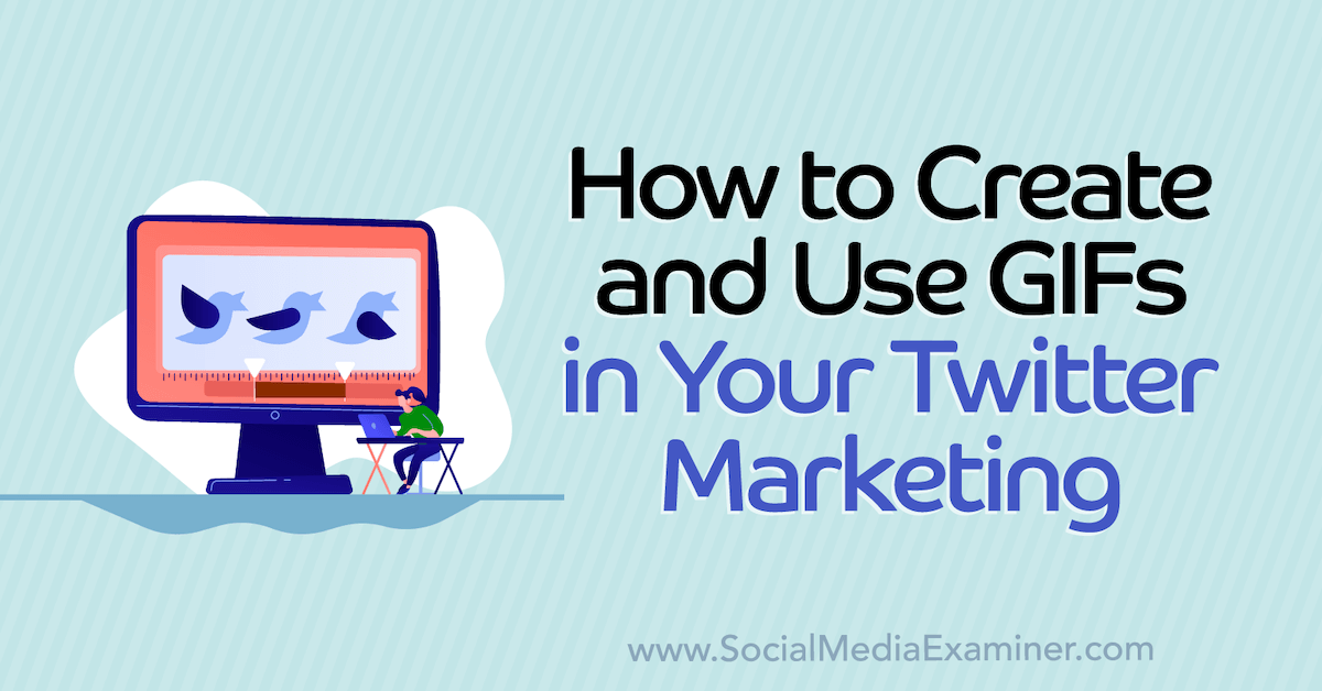 How to Create and Use GIFs in Your Twitter Marketing