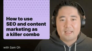 How to use SEO and content marketing as a killer combo w/ Sam Oh