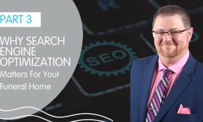 PART 3: Why Search Engine Optimization Matters For Your Funeral Home
