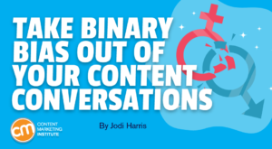 Take Binary Bias Out of Your Content Conversations