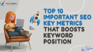 Top 10 Important SEO Key Metrics that Boosts Keyword Position