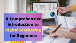 A Comprehensive Introduction to Digital Marketing for Beginners